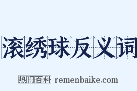 滚绣球反义词是什么意思的图片